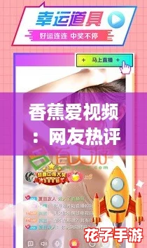香蕉爱视频：网友热评揭示其背后的深刻寓意与娱乐价值，值得一看！