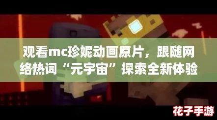 观看mc珍妮动画原片，跟随网络热词“元宇宙”探索全新体验！