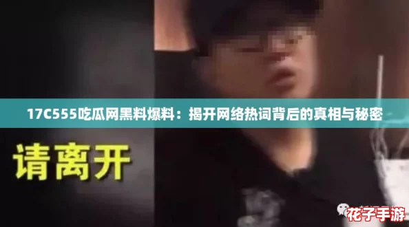 17C555吃瓜网黑料爆料：揭开网络热词背后的真相与秘密