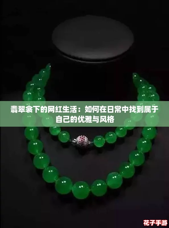 翡翠衾下的网红生活：如何在日常中找到属于自己的优雅与风格