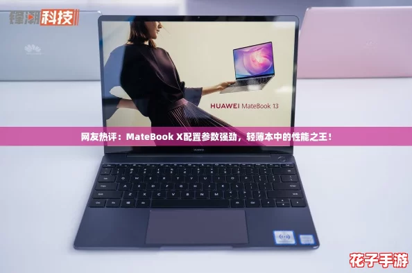 网友热评:MateBook X配置参数强劲,轻薄本中的性能之王! 网友热评:MateBook X配置参数强劲,轻薄本中的性能之王!