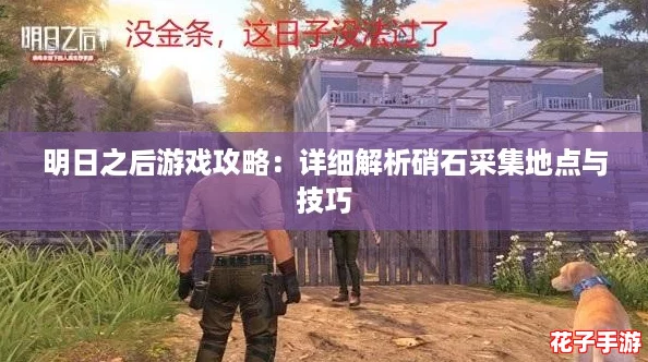 明日之后游戏攻略：详细解析硝石采集地点与技巧
