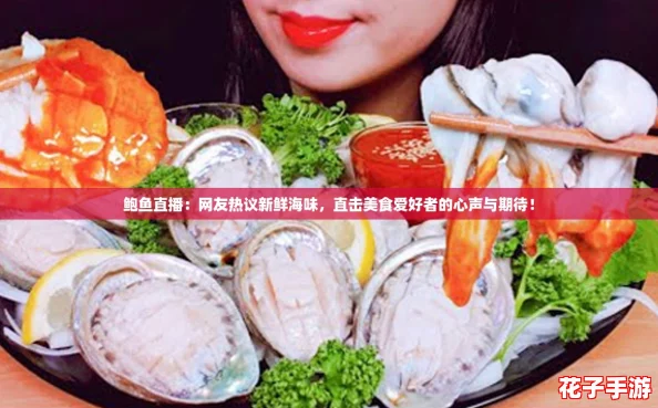 鲍鱼直播：网友热议新鲜海味，直击美食爱好者的心声与期待！