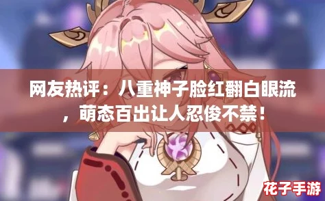 网友热评：八重神子脸红翻白眼流，萌态百出让人忍俊不禁！