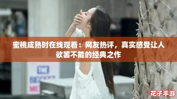 蜜桃成熟时在线观看：网友热评，真实感受让人欲罢不能的经典之作