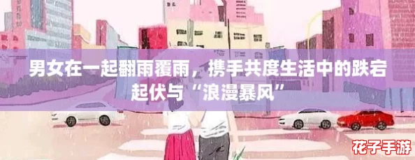 男女在一起翻雨覆雨，携手共度生活中的跌宕起伏与“浪漫暴风”