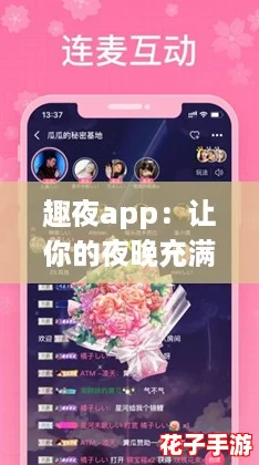 趣夜app：让你的夜晚充满乐趣，带你体验网络新热潮！