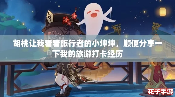 胡桃让我看看旅行者的小坤坤，顺便分享一下我的旅游打卡经历