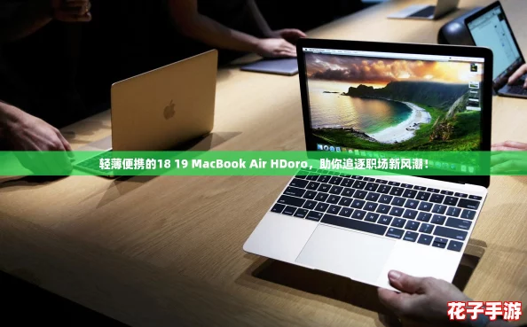 轻薄便携的18 19 MacBook Air HDoro，助你追逐职场新风潮！