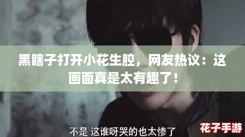 黑瞎子打开小花生腔,网友热议:这画面真是太有趣了! 黑瞎子打开小花生腔,网友热议:这画面真是太有趣了!