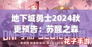 地下城勇士2024秋更预告：苏醒之森预习小游戏9月5日震撼上线！