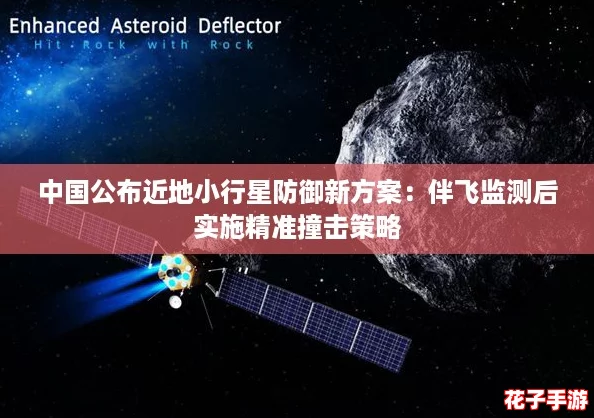 中国公布近地小行星防御新方案：伴飞监测后实施精准撞击策略