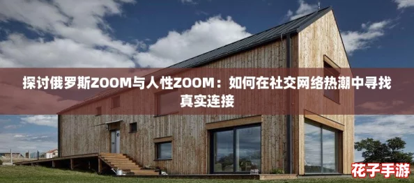 探讨俄罗斯ZOOM与人性ZOOM：如何在社交网络热潮中寻找真实连接