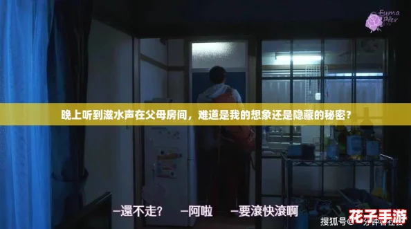 晚上听到滋水声在父母房间,难道是我的想象还是隐藏的秘密? 晚上听到滋水声在父母房间,难道是我的想象还是隐藏的秘密?