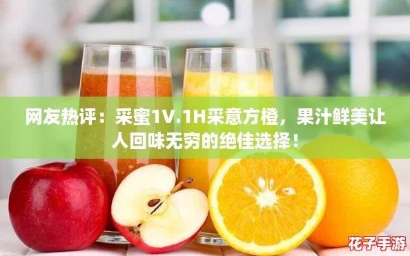 网友热评:采蜜1V.1H采意方橙,果汁鲜美让人回味无穷的绝佳选择! 网友热评:采蜜1V.1H采意方橙,果汁鲜美让人回味无穷的绝佳选择!