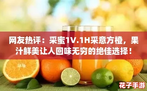 网友热评:采蜜1V.1H采意方橙,果汁鲜美让人回味无穷的绝佳选择! 网友热评:采蜜1V.1H采意方橙,果汁鲜美让人回味无穷的绝佳选择!