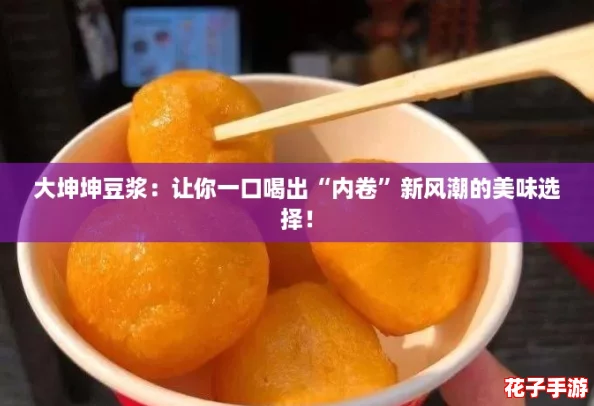 大坤坤豆浆：让你一口喝出“内卷”新风潮的美味选择！