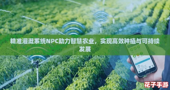 精准灌溉系统NPC助力智慧农业，实现高效种植与可持续发展