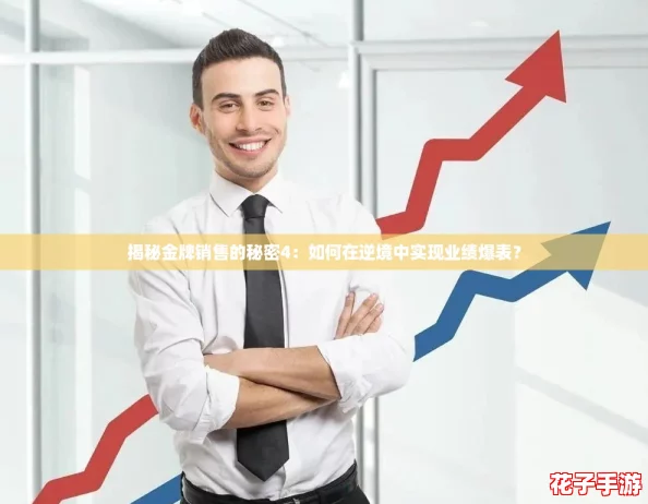 揭秘金牌销售的秘密4：如何在逆境中实现业绩爆表？