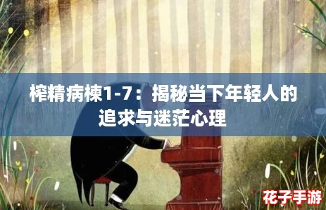 榨精病楝1-7：揭秘当下年轻人的追求与迷茫心理
