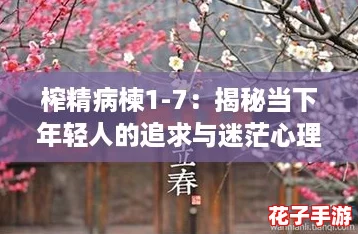 榨精病楝1-7：揭秘当下年轻人的追求与迷茫心理