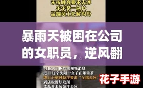 暴雨天被困在公司的女职员，逆风翻盘的奋斗故事引发热议