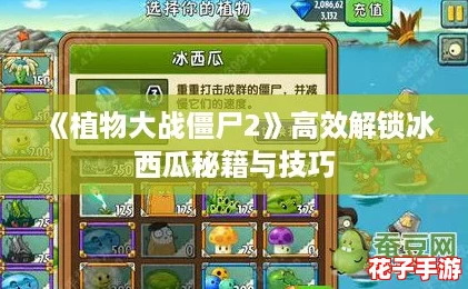 《植物大战僵尸2》高效解锁冰西瓜秘籍与技巧