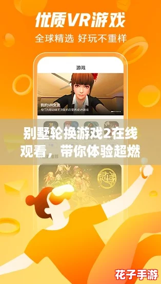 别墅轮换游戏2在线观看，带你体验超燃的沉浸式互动冒险！