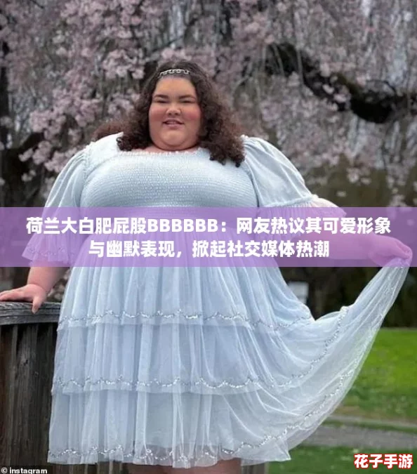 荷兰大白肥屁股BBBBBB:网友热议其可爱形象与幽默表现,掀起社交媒体热潮 荷兰大白肥屁股BBBBBB:网友热议其可爱形象与幽默表现,掀起社交媒体热潮