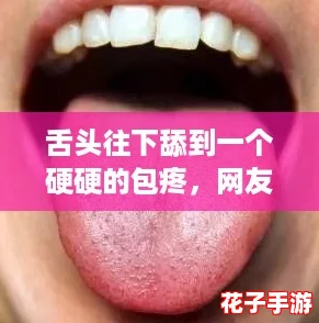 舌头往下舔到一个硬硬的包疼，网友感慨：这种奇怪的体验真让人难以忘怀！