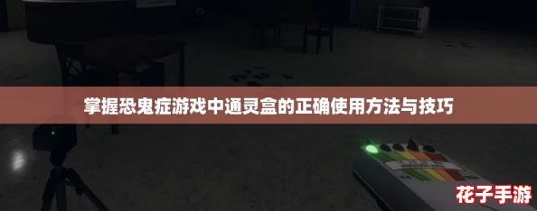 掌握恐鬼症游戏中通灵盒的正确使用方法与技巧