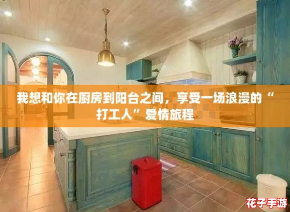 我想和你在厨房到阳台之间，享受一场浪漫的“打工人”爱情旅程