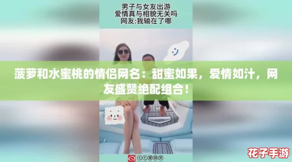 菠萝和水蜜桃的情侣网名：甜蜜如果，爱情如汁，网友盛赞绝配组合！
