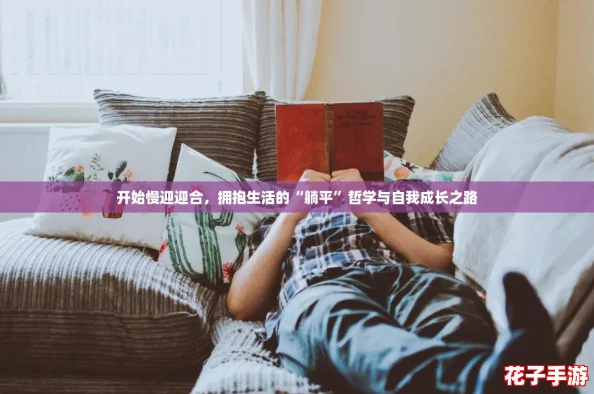 开始慢迎迎合,拥抱生活的“躺平”哲学与自我成长之路 开始慢迎迎合,拥抱生活的“躺平”哲学与自我成长之路