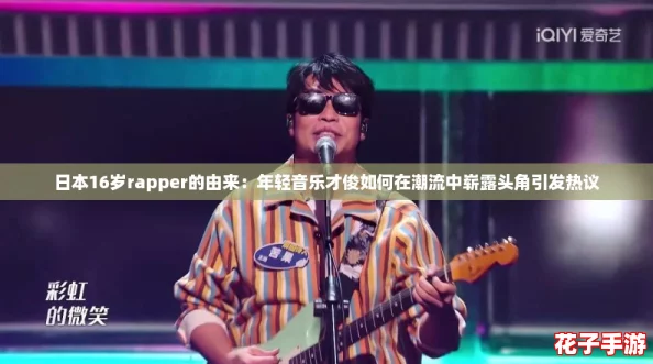 日本16岁rapper的由来：年轻音乐才俊如何在潮流中崭露头角引发热议