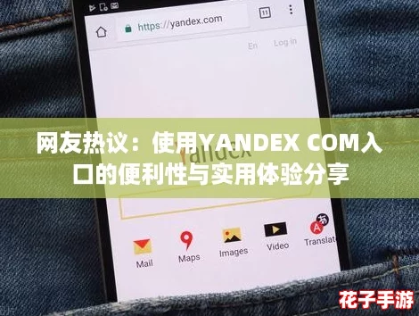 网友热议：使用YANDEX COM入口的便利性与实用体验分享