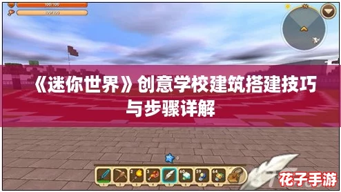 《迷你世界》创意学校建筑搭建技巧与步骤详解