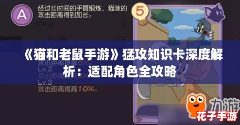 《猫和老鼠手游》猛攻知识卡深度解析:适配角色全攻略 《猫和老鼠手游》猛攻知识卡深度解析:适配角色全攻略