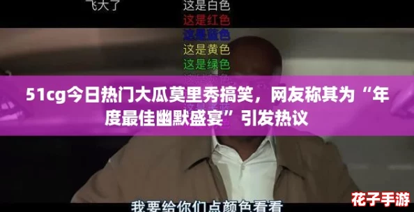 51cg今日热门大瓜莫里秀搞笑，网友称其为“年度最佳幽默盛宴”引发热议