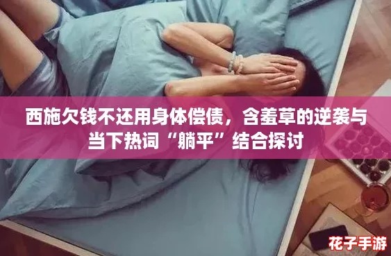 西施欠钱不还用身体偿债，含羞草的逆袭与当下热词“躺平”结合探讨