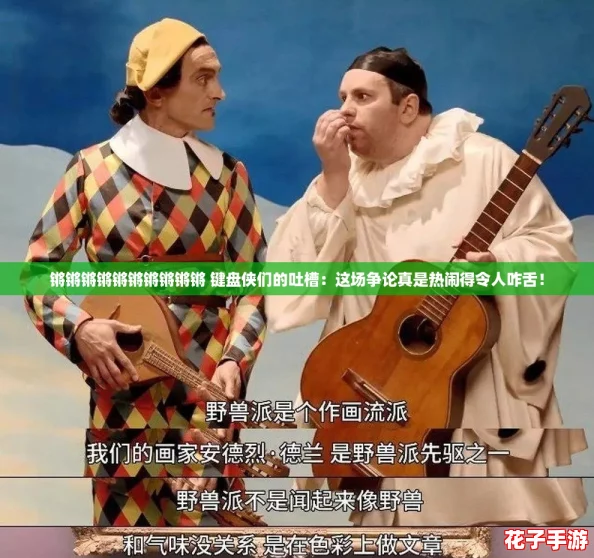 锵锵锵锵锵锵锵锵锵锵 键盘侠们的吐槽：这场争论真是热闹得令人咋舌！