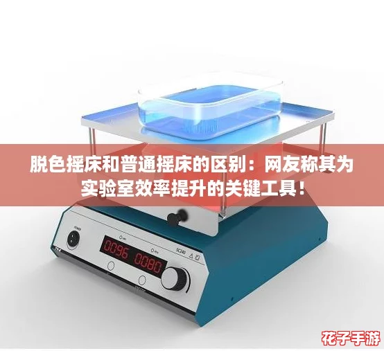 脱色摇床和普通摇床的区别:网友称其为实验室效率提升的关键工具! 脱色摇床和普通摇床的区别:网友称其为实验室效率提升的关键工具!