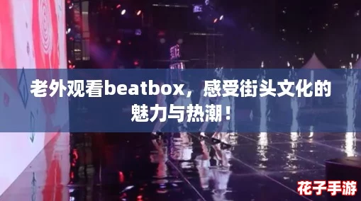 老外观看beatbox，感受街头文化的魅力与热潮！