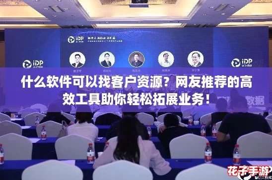 什么软件可以找客户资源？网友推荐的高效工具助你轻松拓展业务！