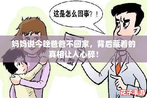 妈妈说今晚爸爸不回家,背后藏着的真相让人心碎! 妈妈说今晚爸爸不回家,背后藏着的真相让人心碎!