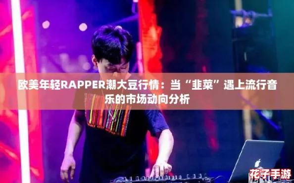欧美年轻RAPPER潮大豆行情：当“韭菜”遇上流行音乐的市场动向分析