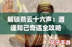 解锁燕云十六声：酒逢知己奇遇全攻略指南