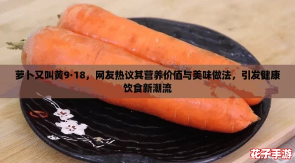 萝卜又叫黄9·18,网友热议其营养价值与美味做法,引发健康饮食新潮流 萝卜又叫黄9·18,网友热议其营养价值与美味做法,引发健康饮食新潮流