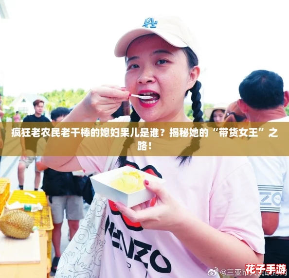 疯狂老农民老干棒的媳妇果儿是谁？揭秘她的“带货女王”之路！