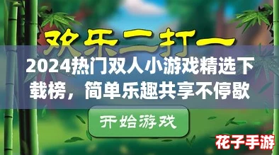 2024热门双人小游戏精选下载榜，简单乐趣共享不停歇！